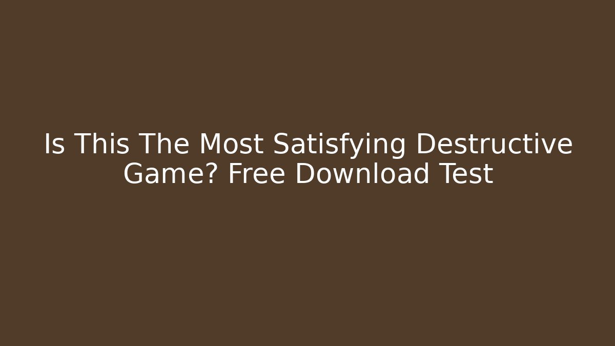 Is This The Most Satisfying Destructive Game? Free Download Test