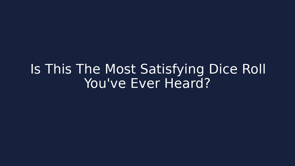 Is This The Most Satisfying Dice Roll You've Ever Heard?
