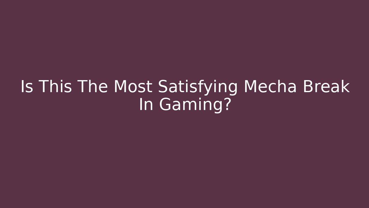 Is This The Most Satisfying Mecha Break In Gaming?