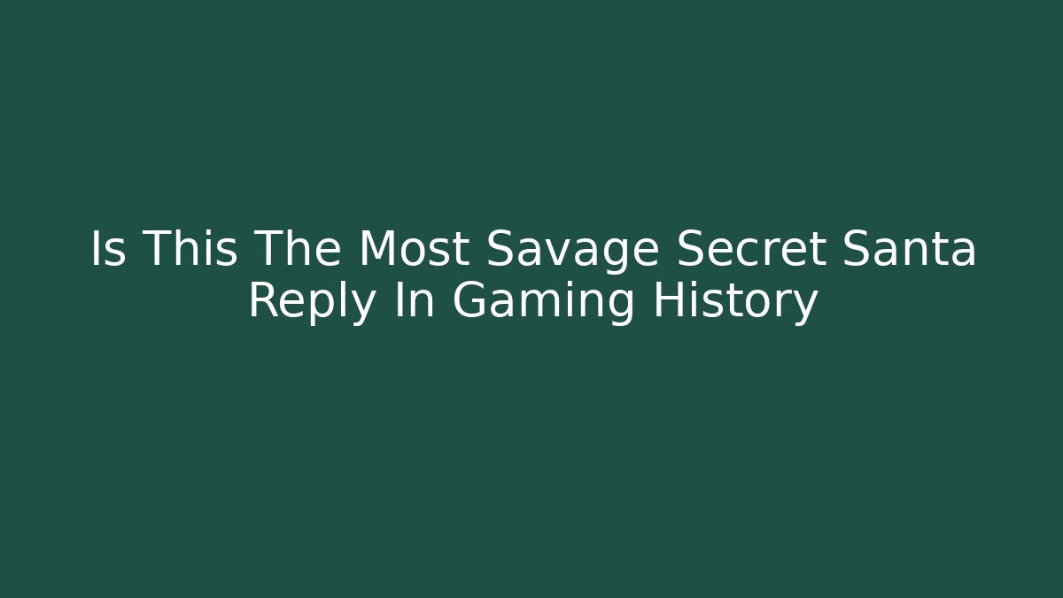 Is This The Most Savage Secret Santa Reply In Gaming History
