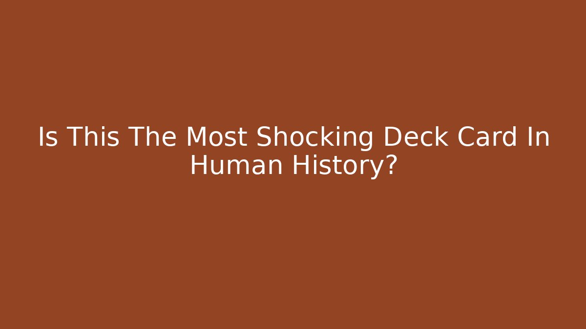 Is This The Most Shocking Deck Card In Human History? - Critter Realm