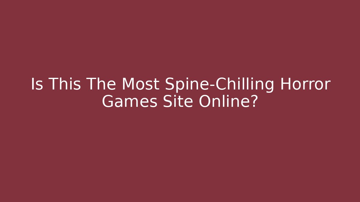 Is This The Most Spine-Chilling Horror Games Site Online?