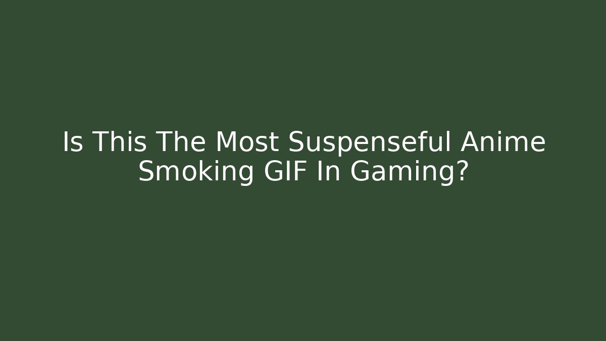 Is This The Most Suspenseful Anime Smoking GIF In Gaming?
