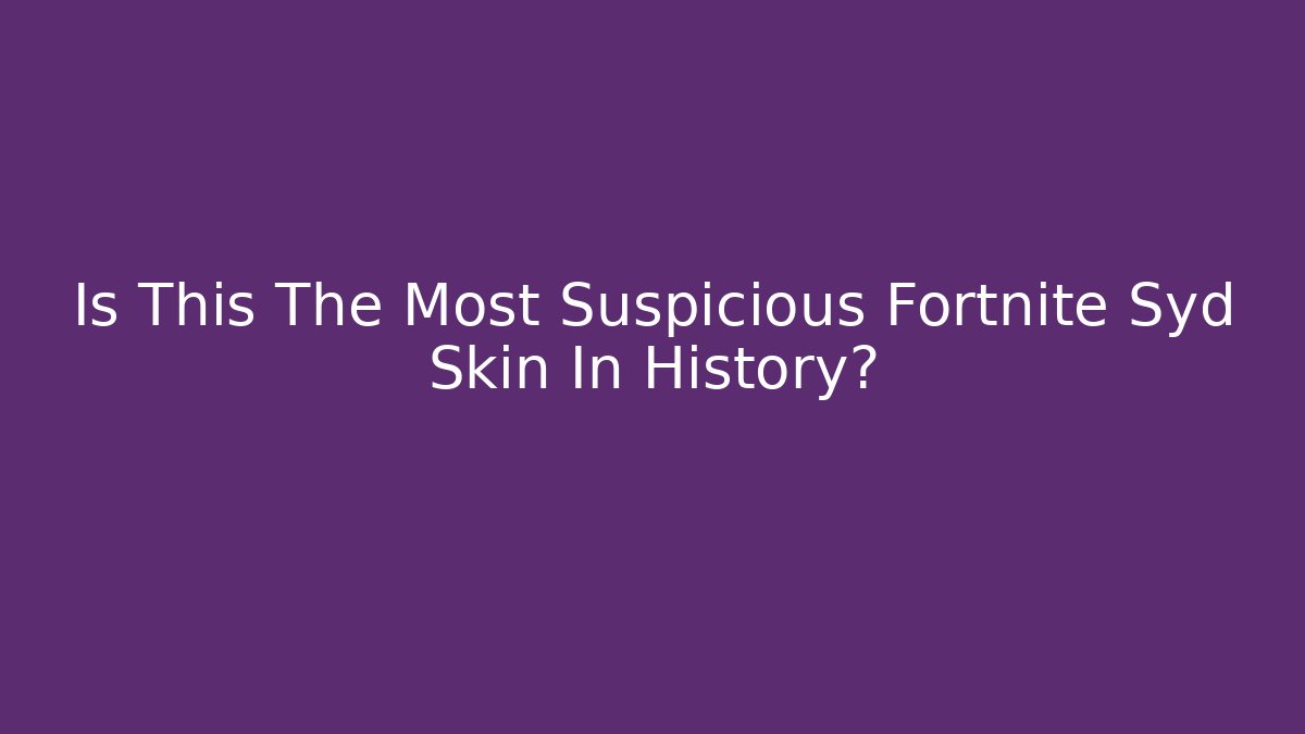 Is This The Most Suspicious Fortnite Syd Skin In History? - Critter Realm