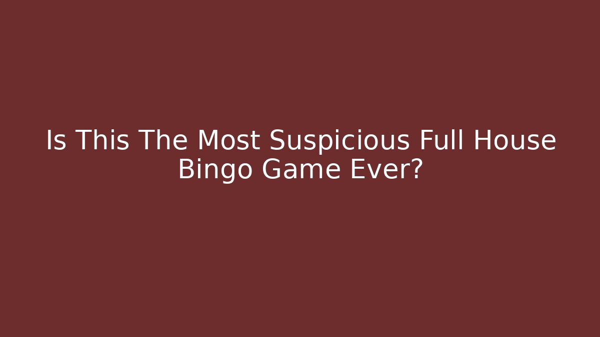 Is This The Most Suspicious Full House Bingo Game Ever?