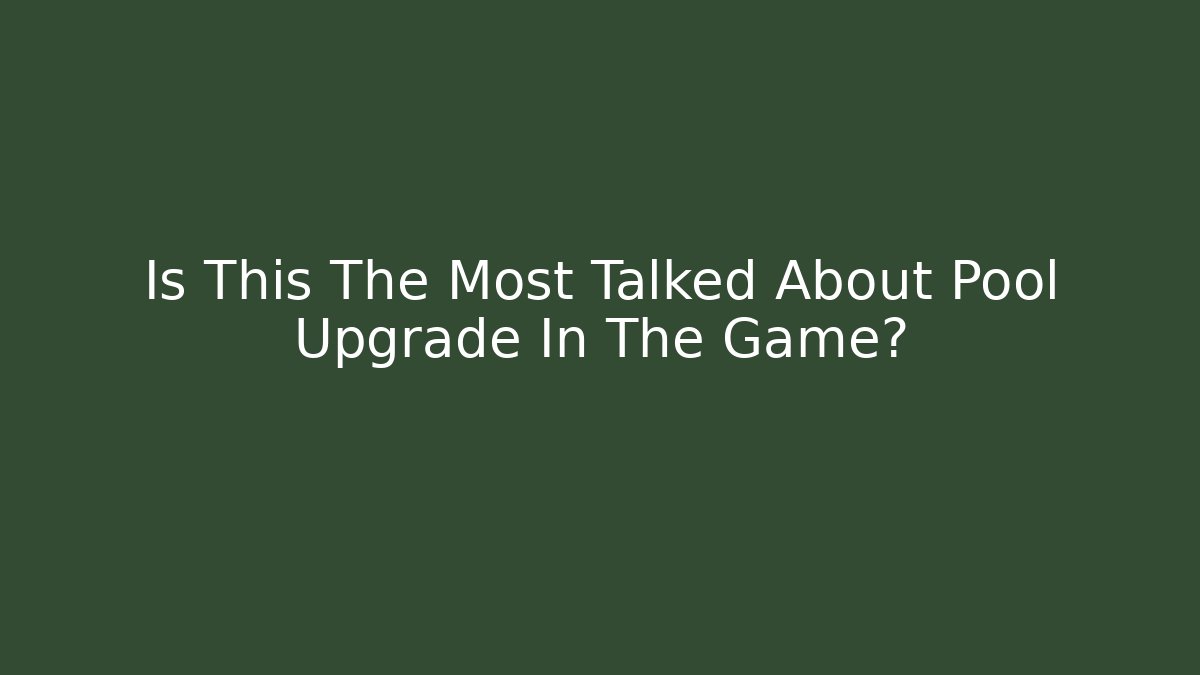 Is This The Most Talked About Pool Upgrade In The Game?
