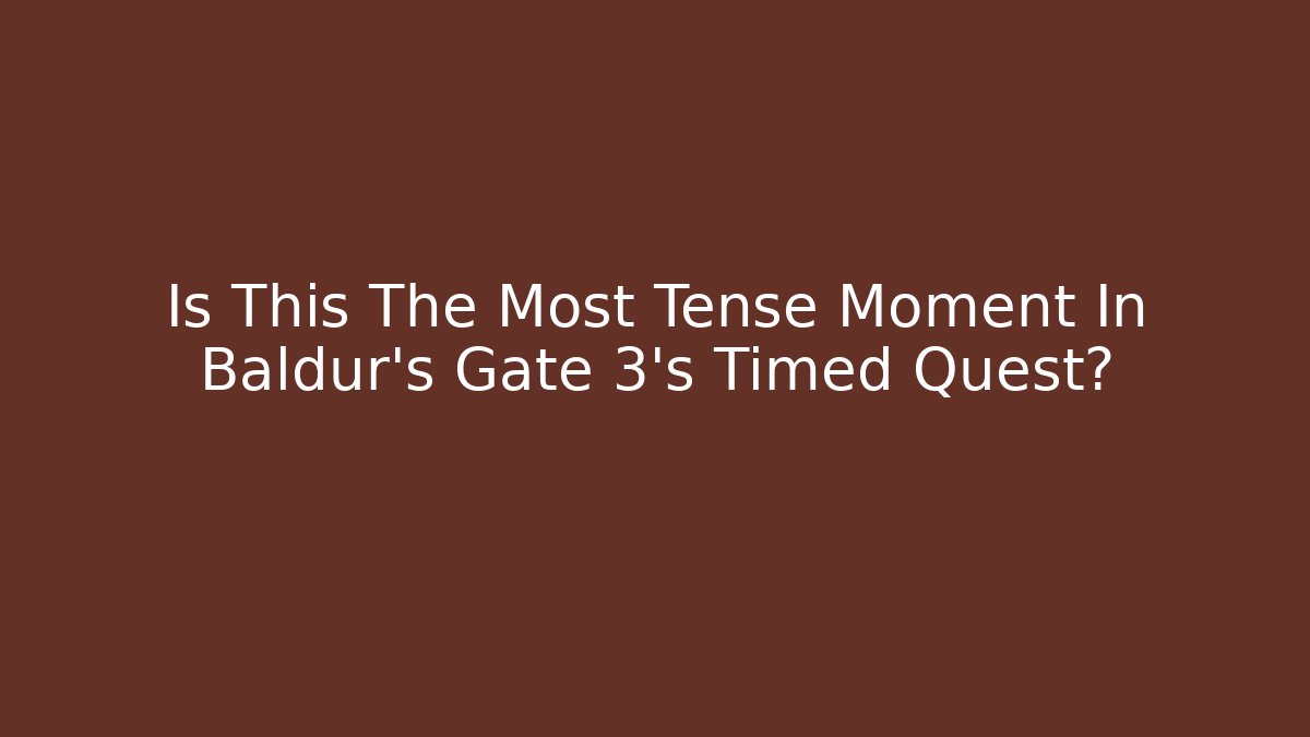 Is This The Most Tense Moment In Baldur's Gate 3's Timed Quest?