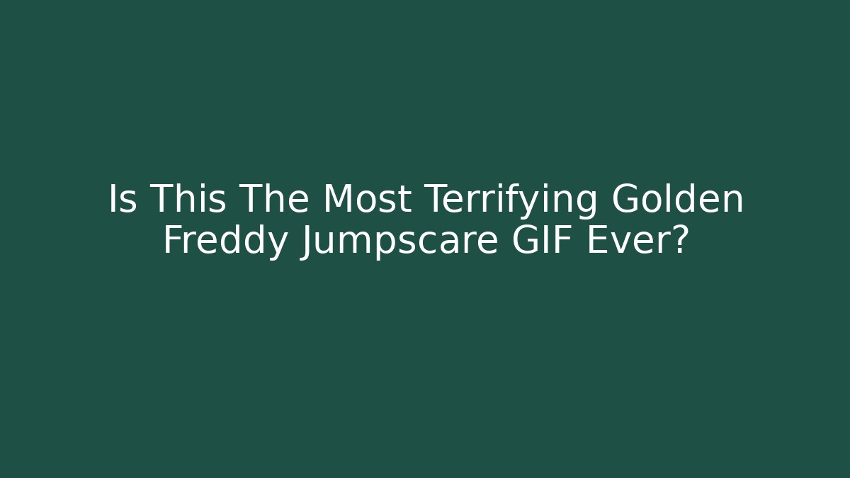 Is This The Most Terrifying Golden Freddy Jumpscare GIF Ever?