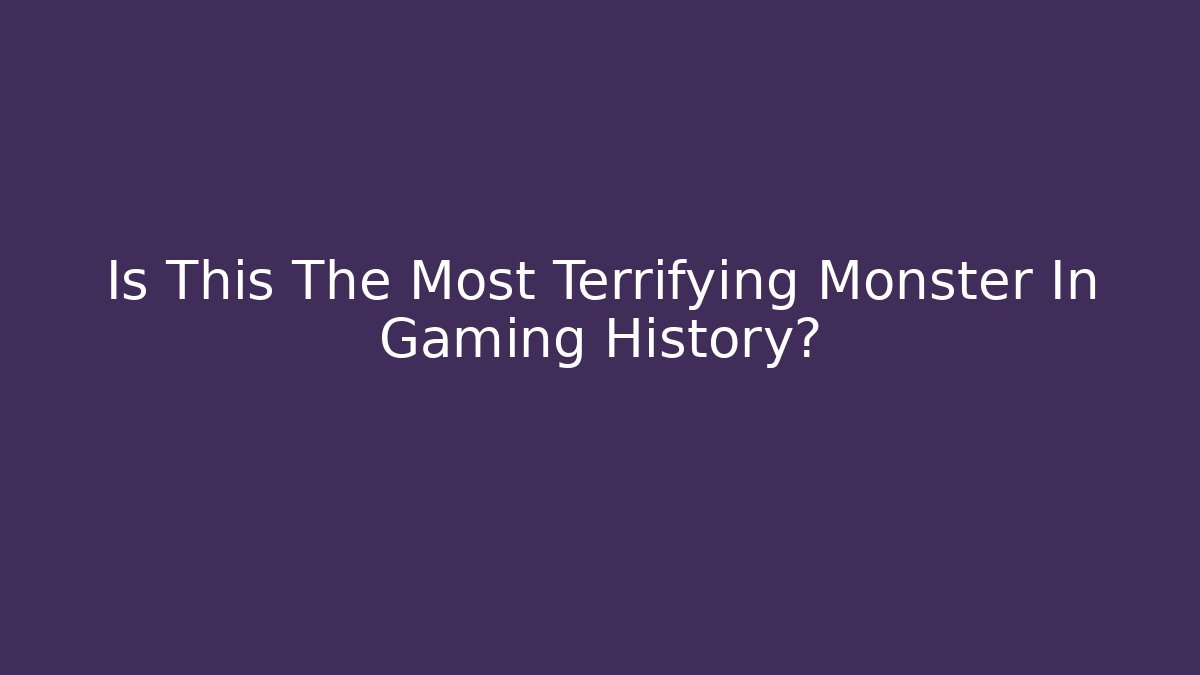 Is This The Most Terrifying Monster In Gaming History?