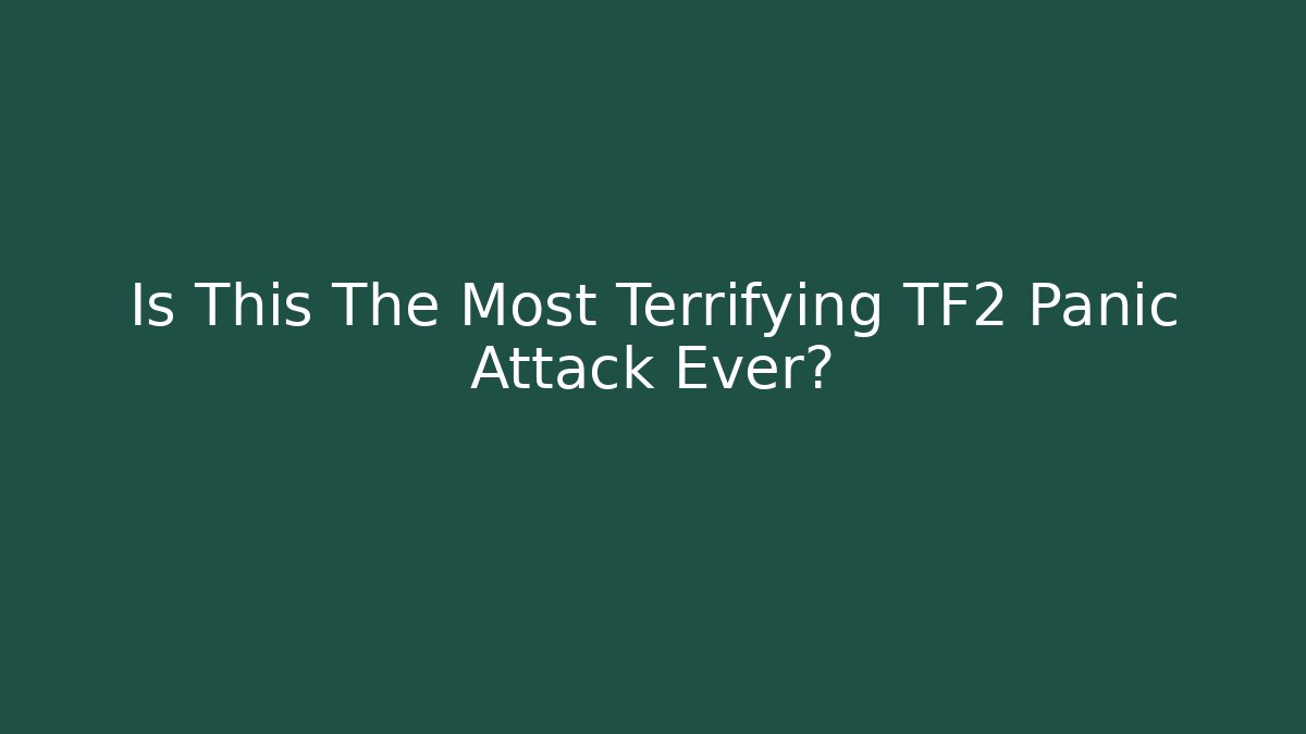 Is This The Most Terrifying TF2 Panic Attack Ever? - Critter Realm