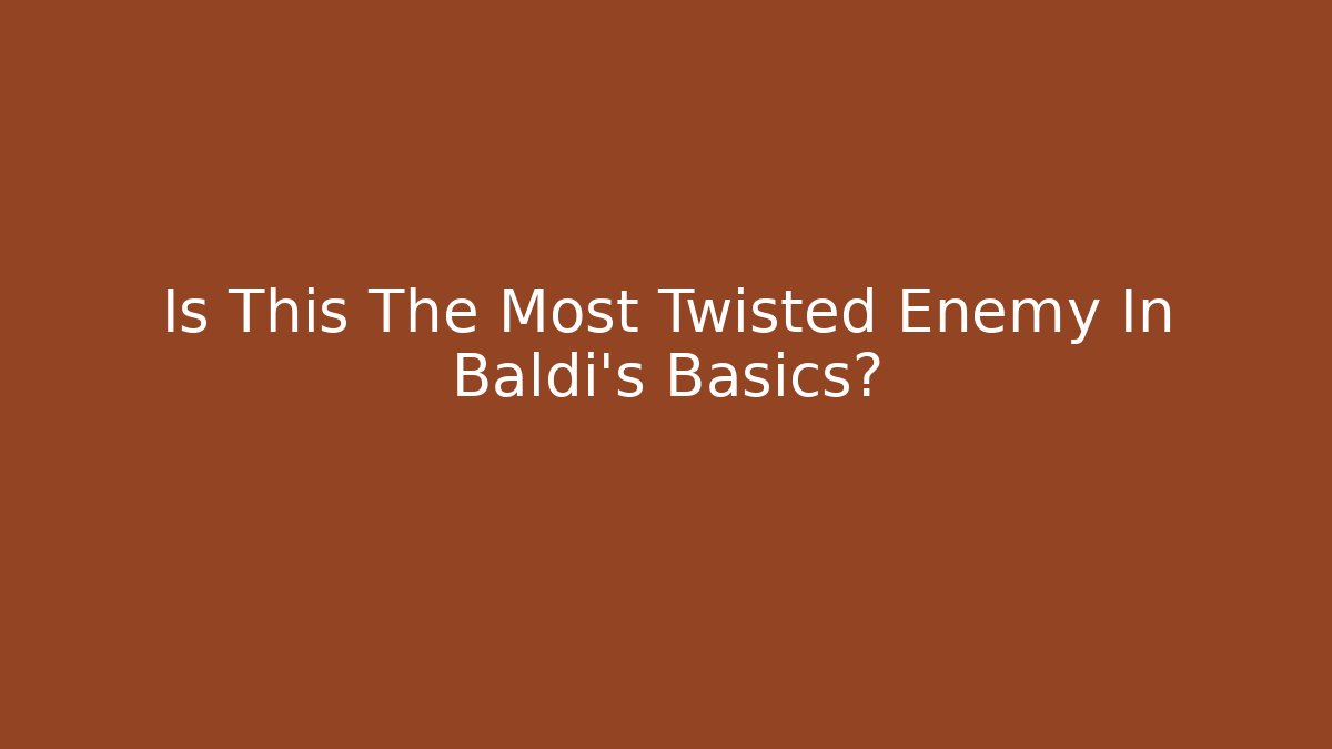 Is This The Most Twisted Enemy In Baldi's Basics?