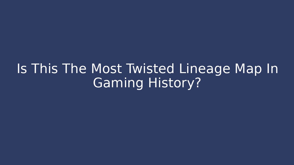 Is This The Most Twisted Lineage Map In Gaming History?
