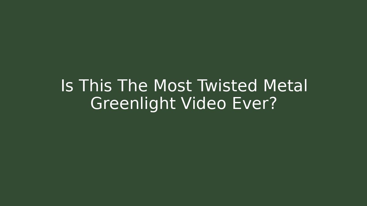Is This The Most Twisted Metal Greenlight Video Ever?