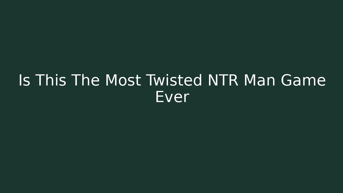 Is This The Most Twisted NTR Man Game Ever - Critter Realm