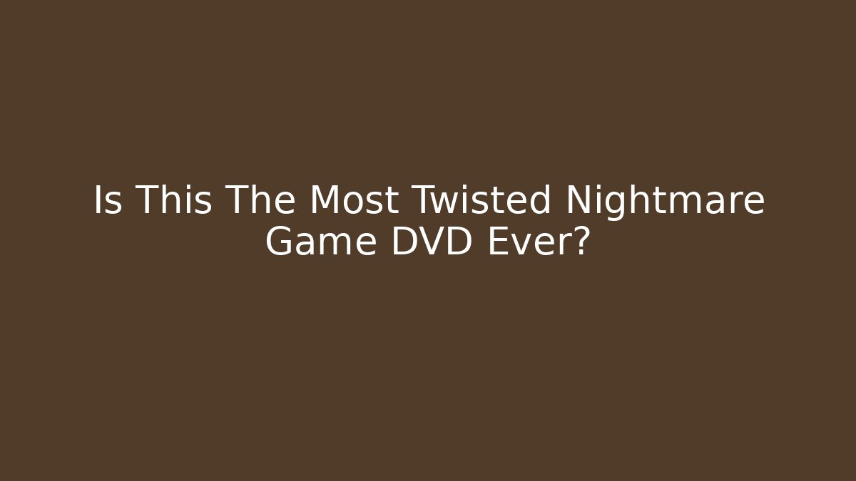 Is This The Most Twisted Nightmare Game DVD Ever?