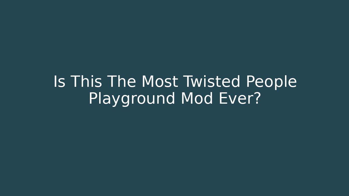 Is This The Most Twisted People Playground Mod Ever? - Critter Realm