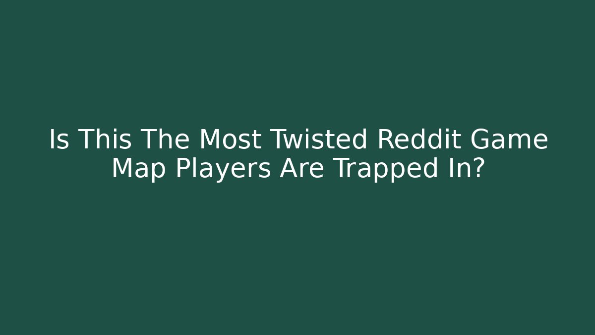 Is This The Most Twisted Reddit Game Map Players Are Trapped In?