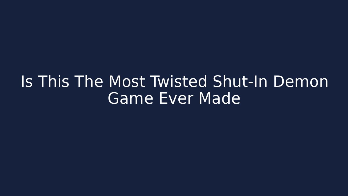 Is This The Most Twisted Shut-In Demon Game Ever Made