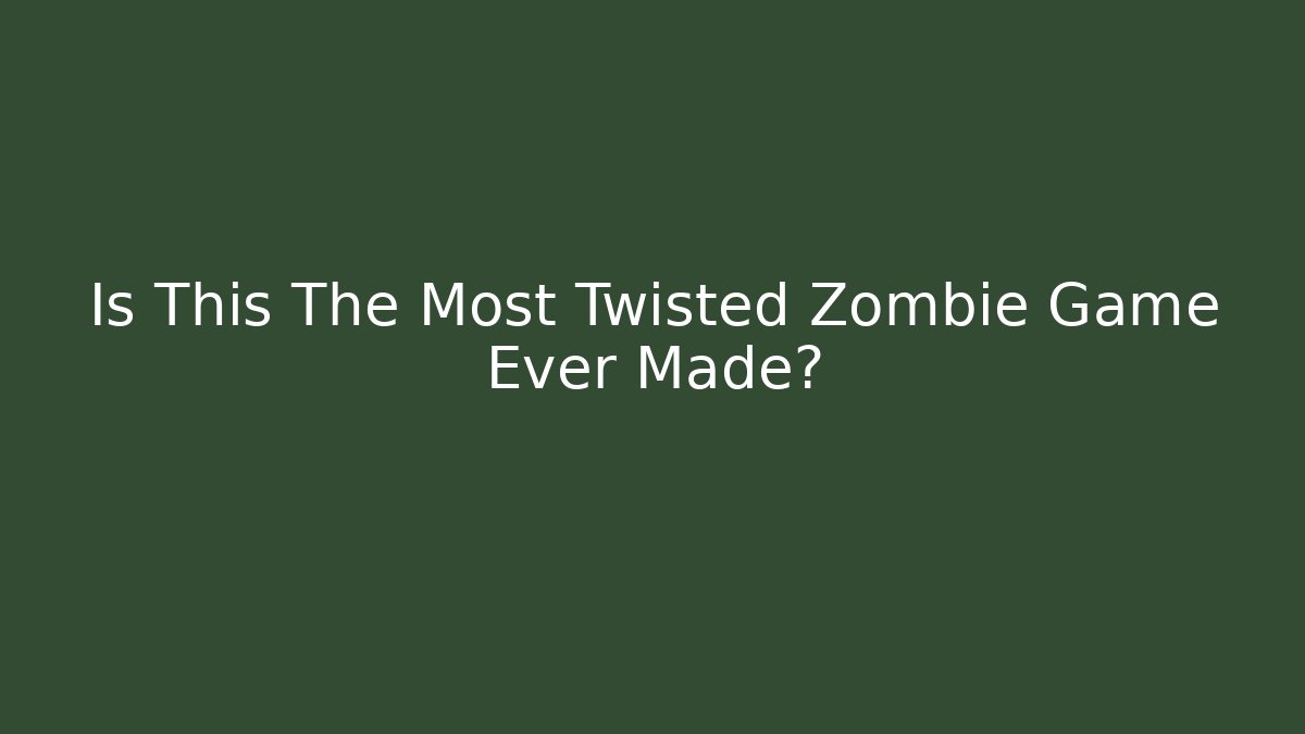 Is This The Most Twisted Zombie Game Ever Made?