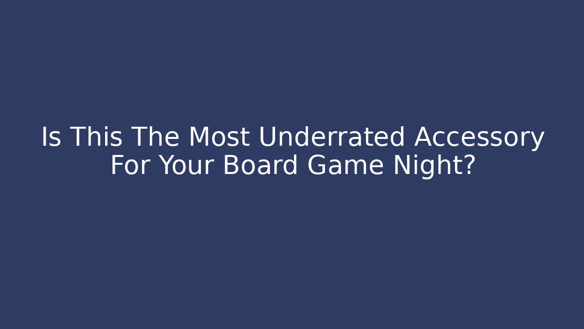 Is This The Most Underrated Accessory For Your Board Game Night?