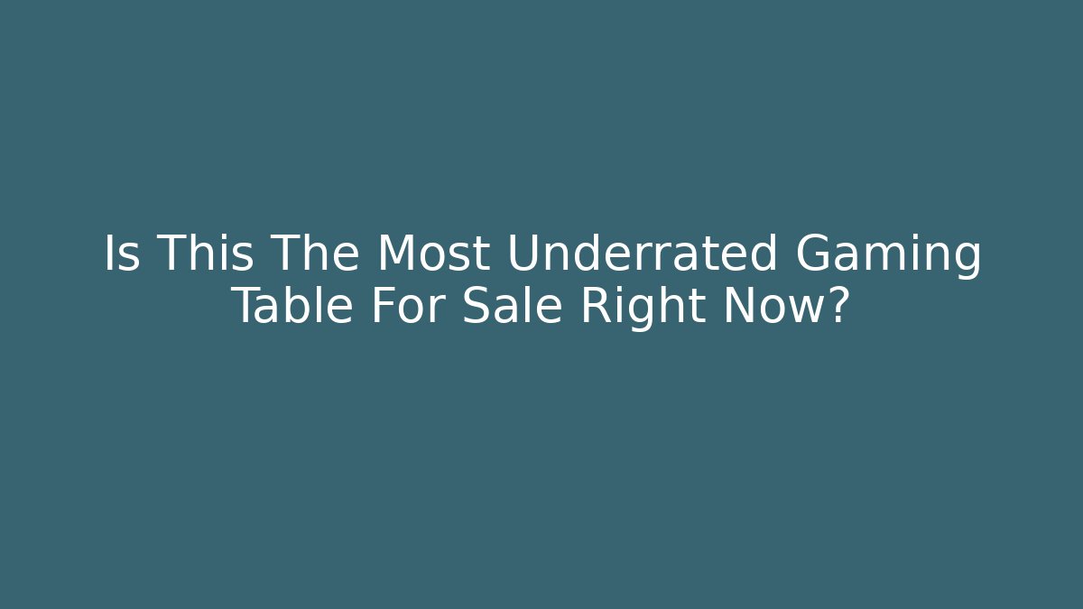 Is This The Most Underrated Gaming Table For Sale Right Now?