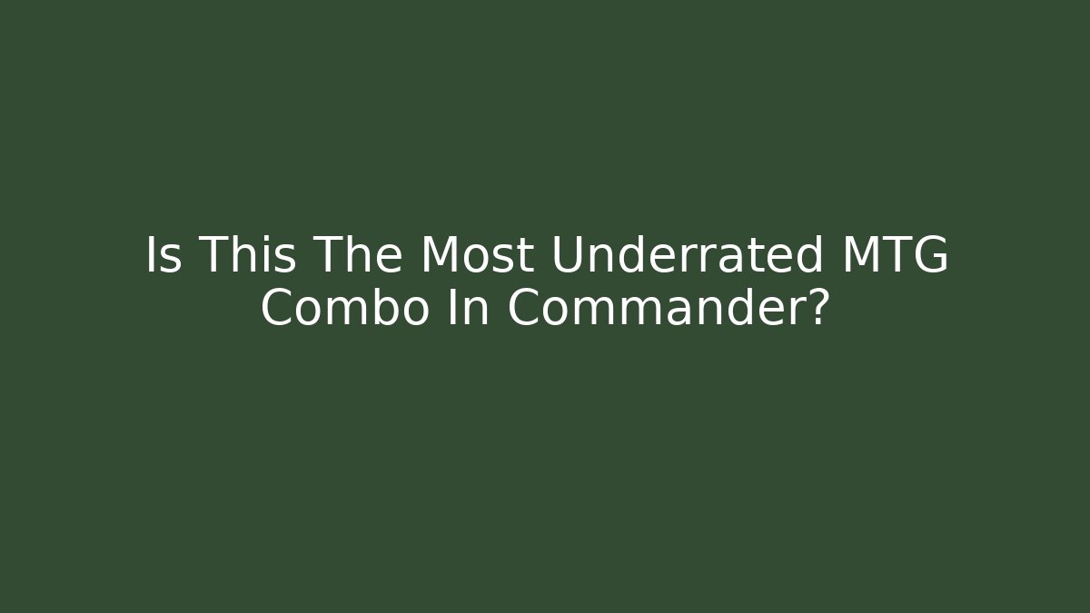Is This The Most Underrated MTG Combo In Commander?