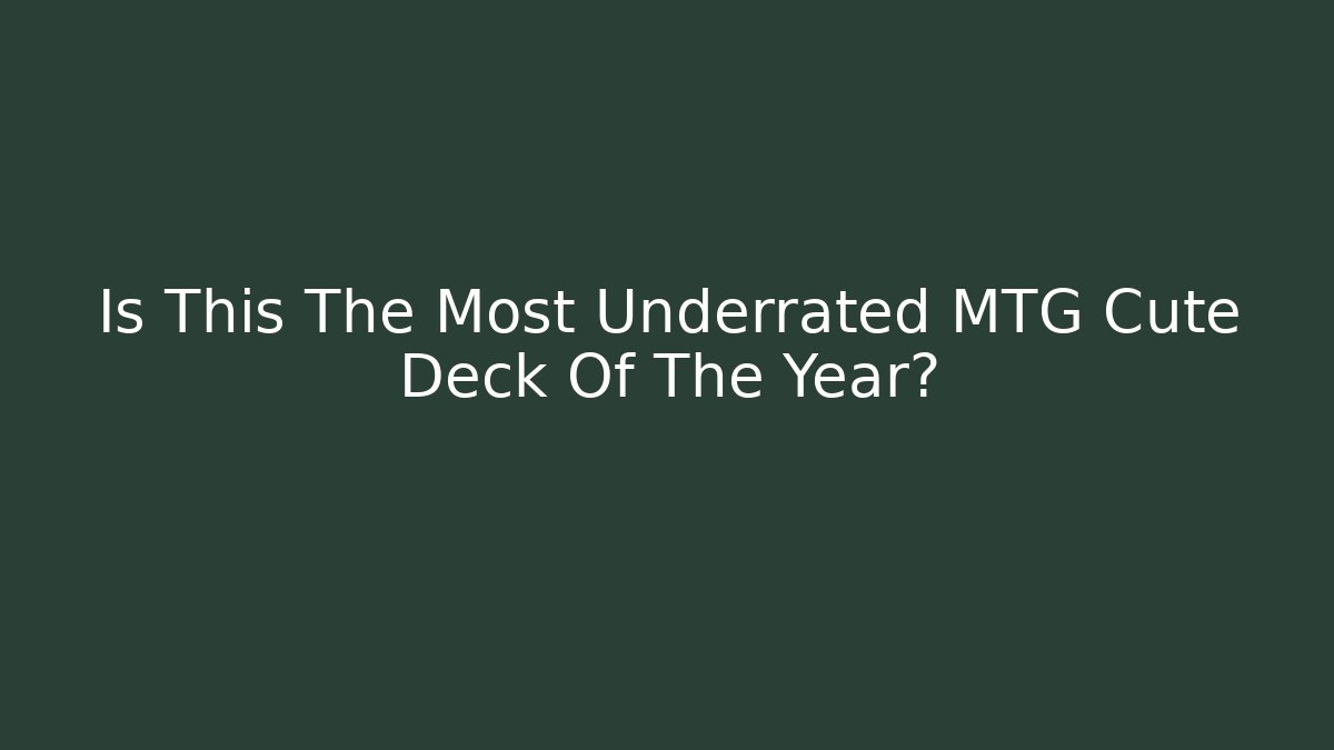 Is This The Most Underrated MTG Cute Deck Of The Year?