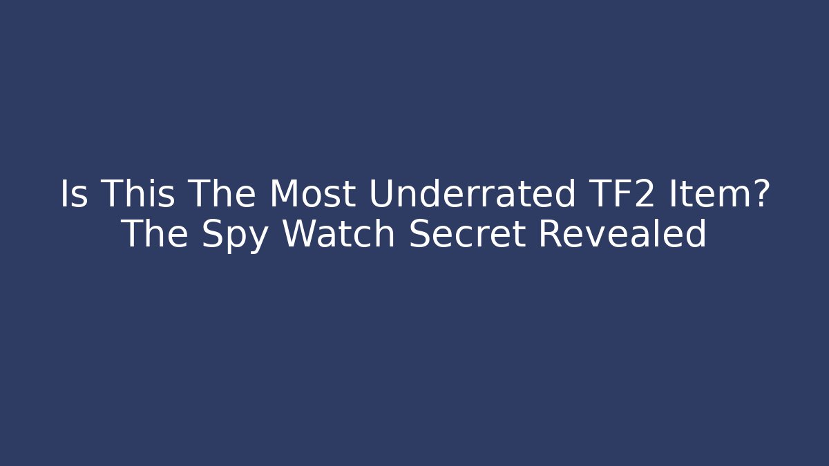 Is This The Most Underrated TF2 Item? The Spy Watch Secret Revealed