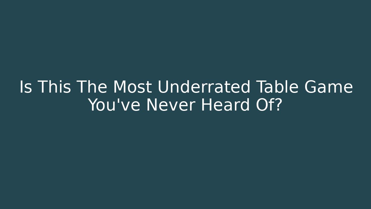 Is This The Most Underrated Table Game You’ve Never Heard Of?