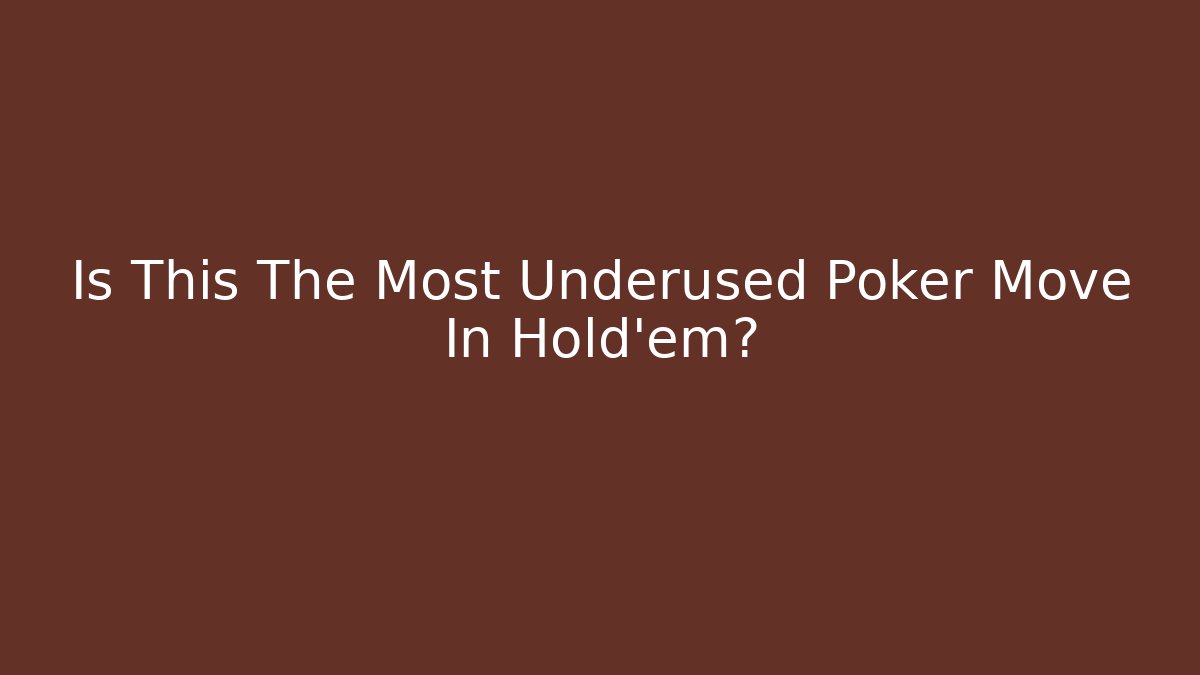 Is This The Most Underused Poker Move In Hold'em?