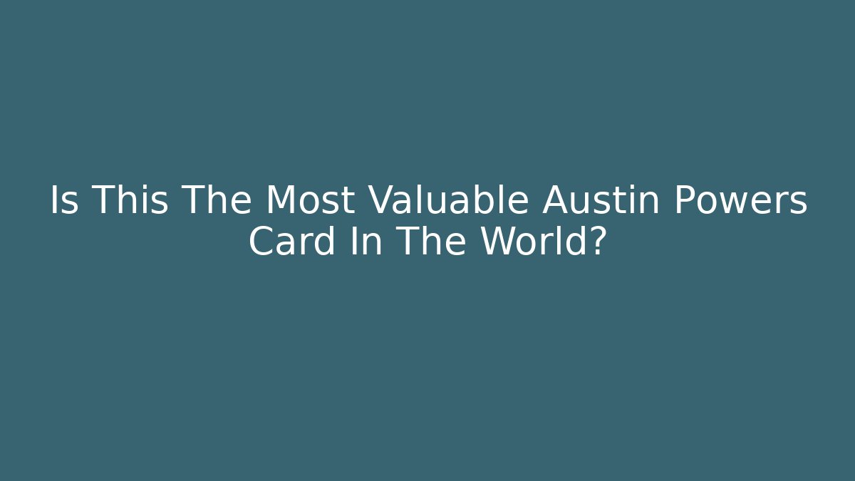 Is This The Most Valuable Austin Powers Card In The World?