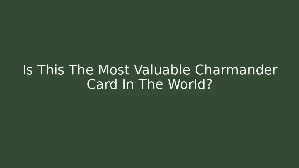 Is This The Most Valuable Charmander Card In The World?