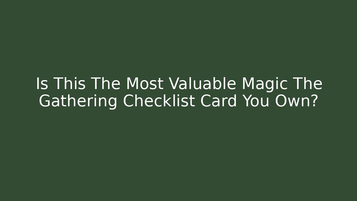 Is This The Most Valuable Magic The Gathering Checklist Card You Own?