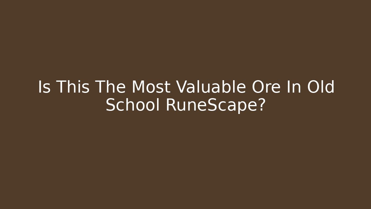 Is This The Most Valuable Ore In Old School RuneScape?