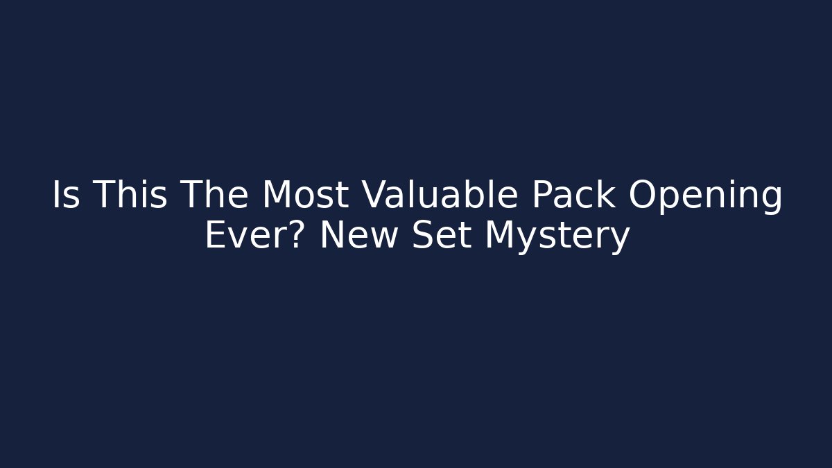 Is This The Most Valuable Pack Opening Ever? New Set Mystery