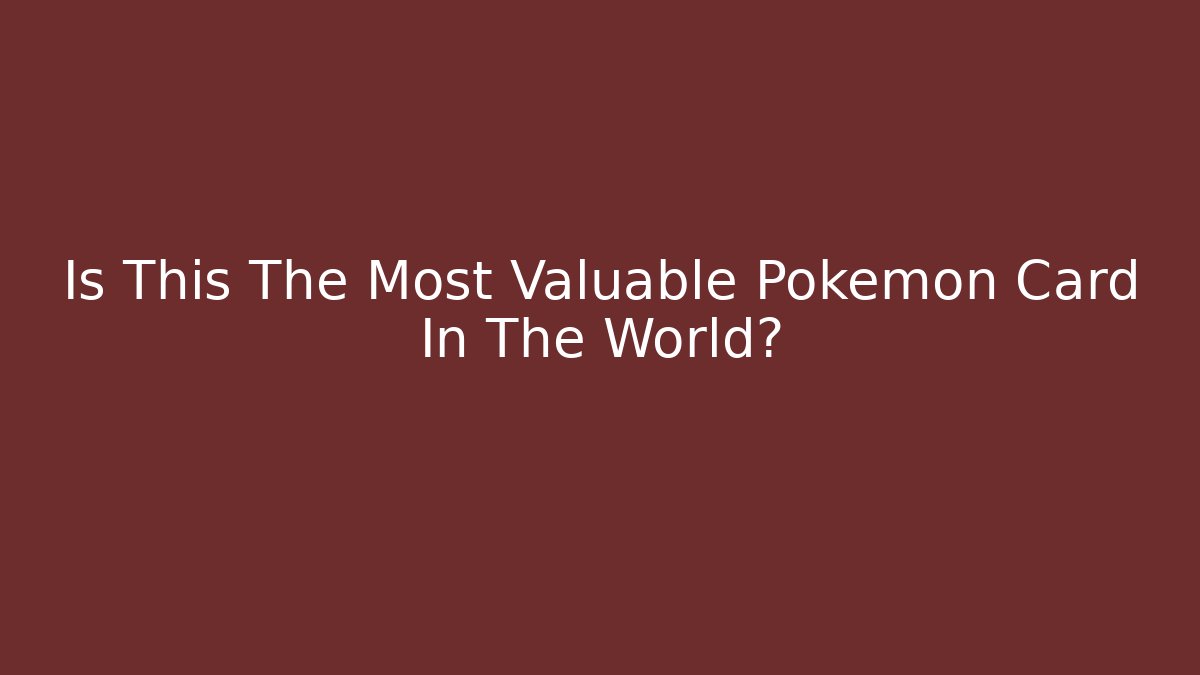 Is This The Most Valuable Pokémon Card In The World?