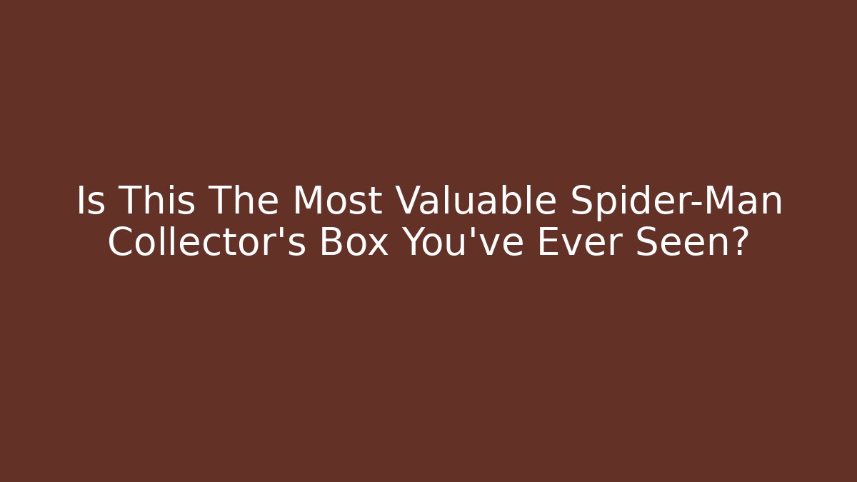 Is This The Most Valuable Spider-Man Collector's Box You've Ever Seen?