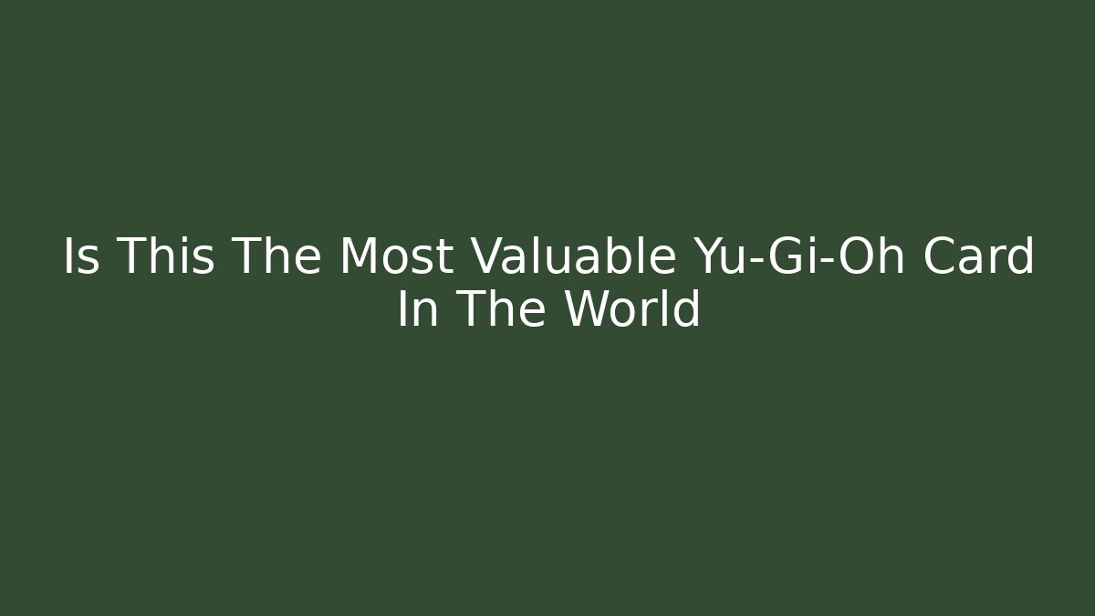 Is This The Most Valuable Yu-Gi-Oh Card In The World