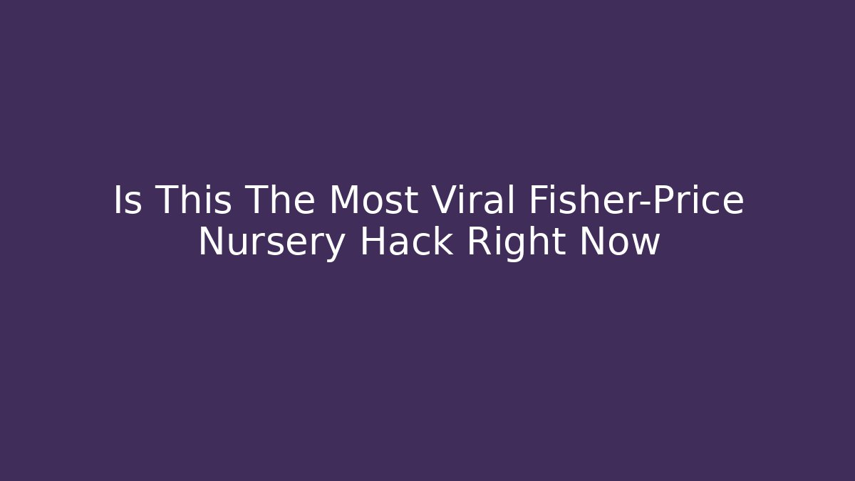 Is This The Most Viral Fisher-Price Nursery Hack Right Now