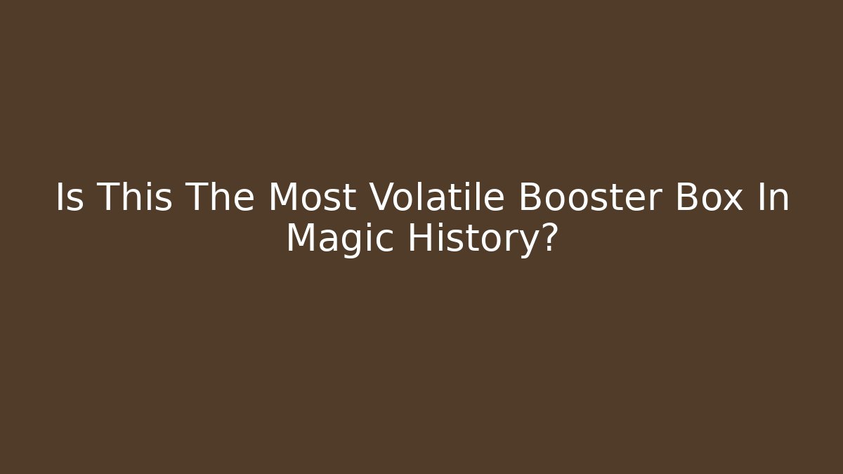 Is This The Most Volatile Booster Box In Magic History?