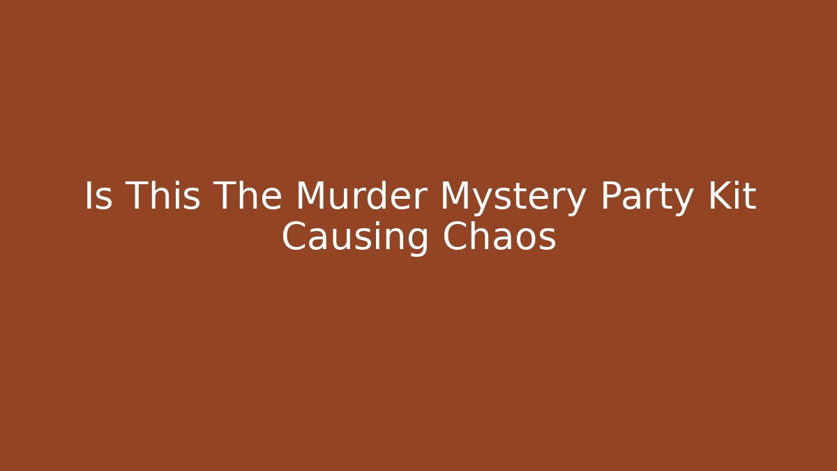 Is This The Murder Mystery Party Kit Causing Chaos