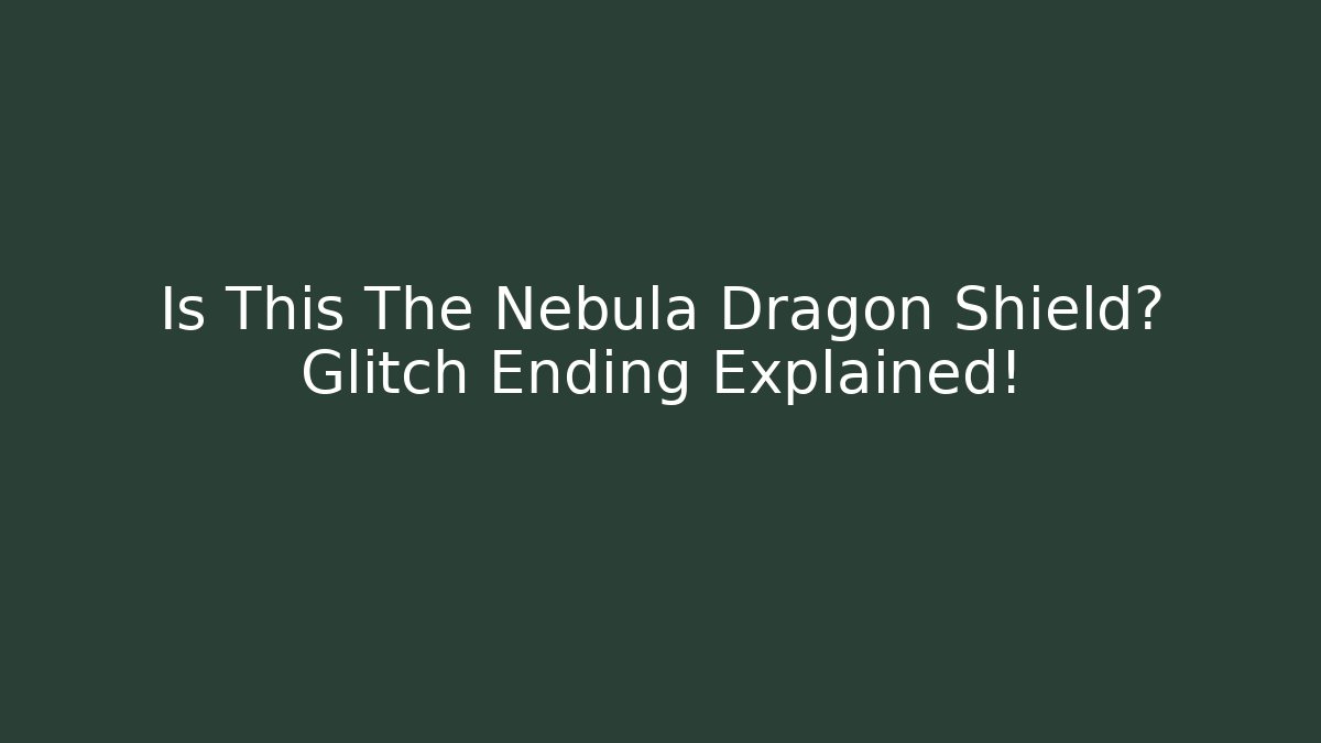 Is This The Nebula Dragon Shield? Glitch Ending Explained!