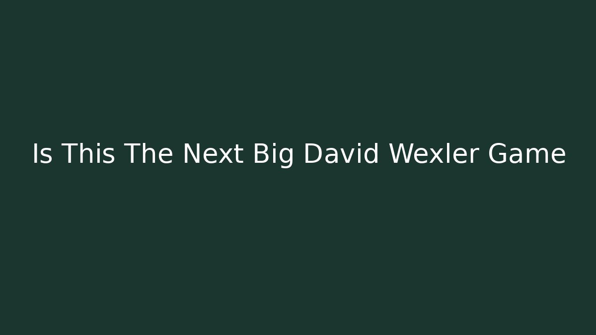 Is This The Next Big David Wexler Game
