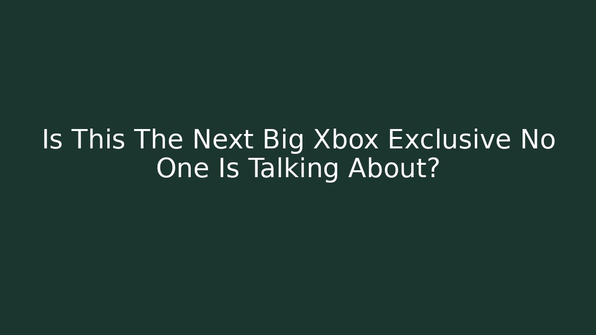 Is This The Next Big Xbox Exclusive No One Is Talking About?