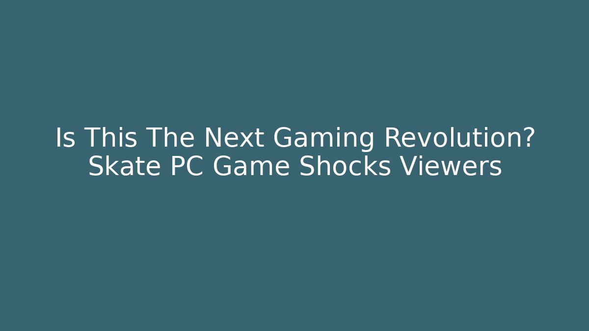 Is This The Next Gaming Revolution? Skate PC Game Shocks Viewers