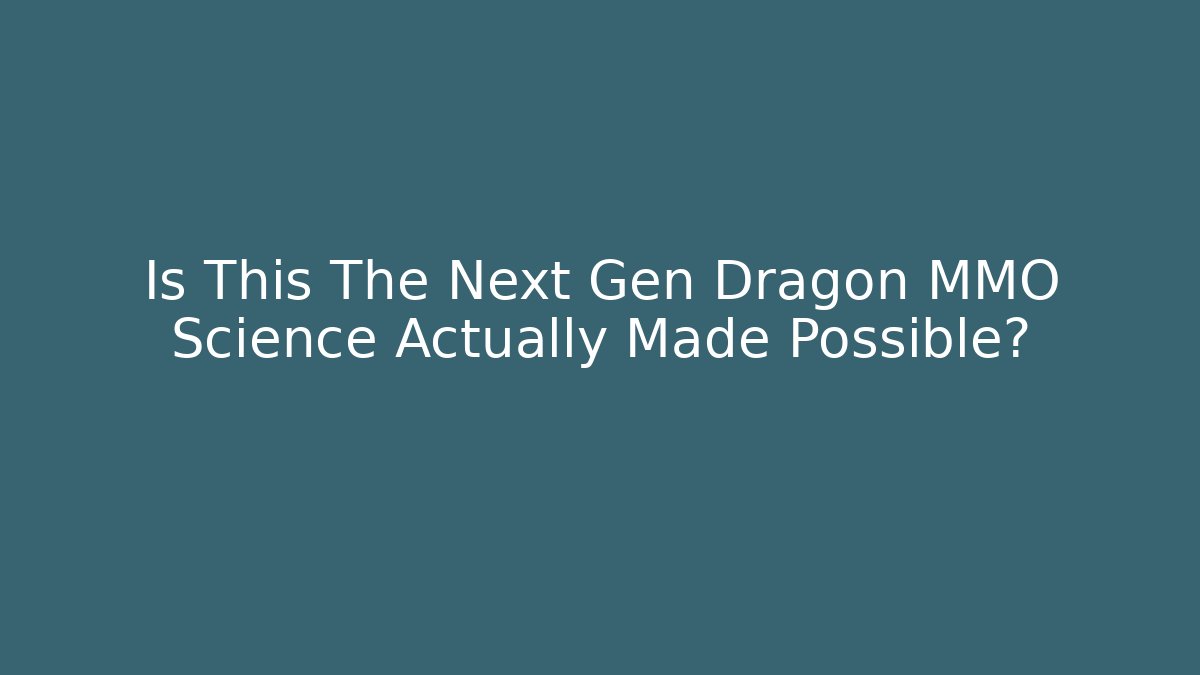 Is This The Next Gen Dragon MMO Science Actually Made Possible?