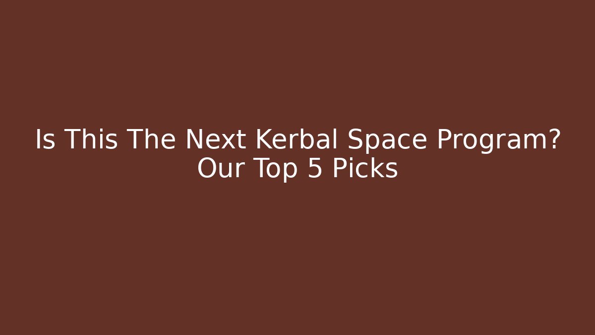 Is This The Next Kerbal Space Program? Our Top 5 Picks - Critter Realm