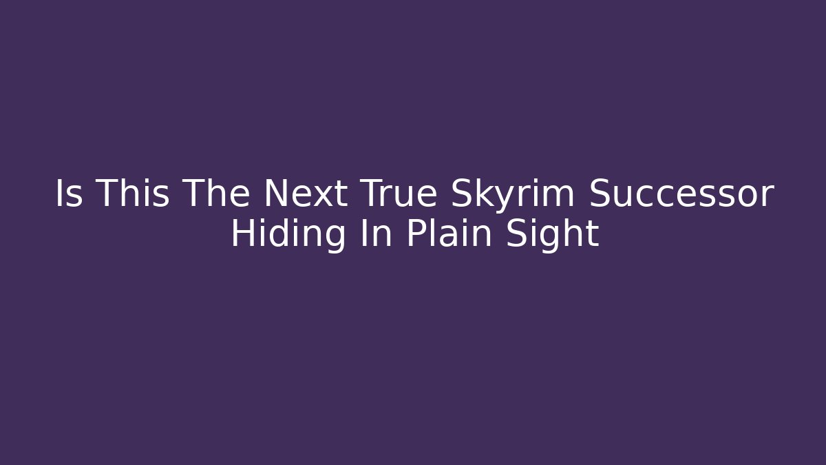 Is This The Next True Skyrim Successor Hiding In Plain Sight