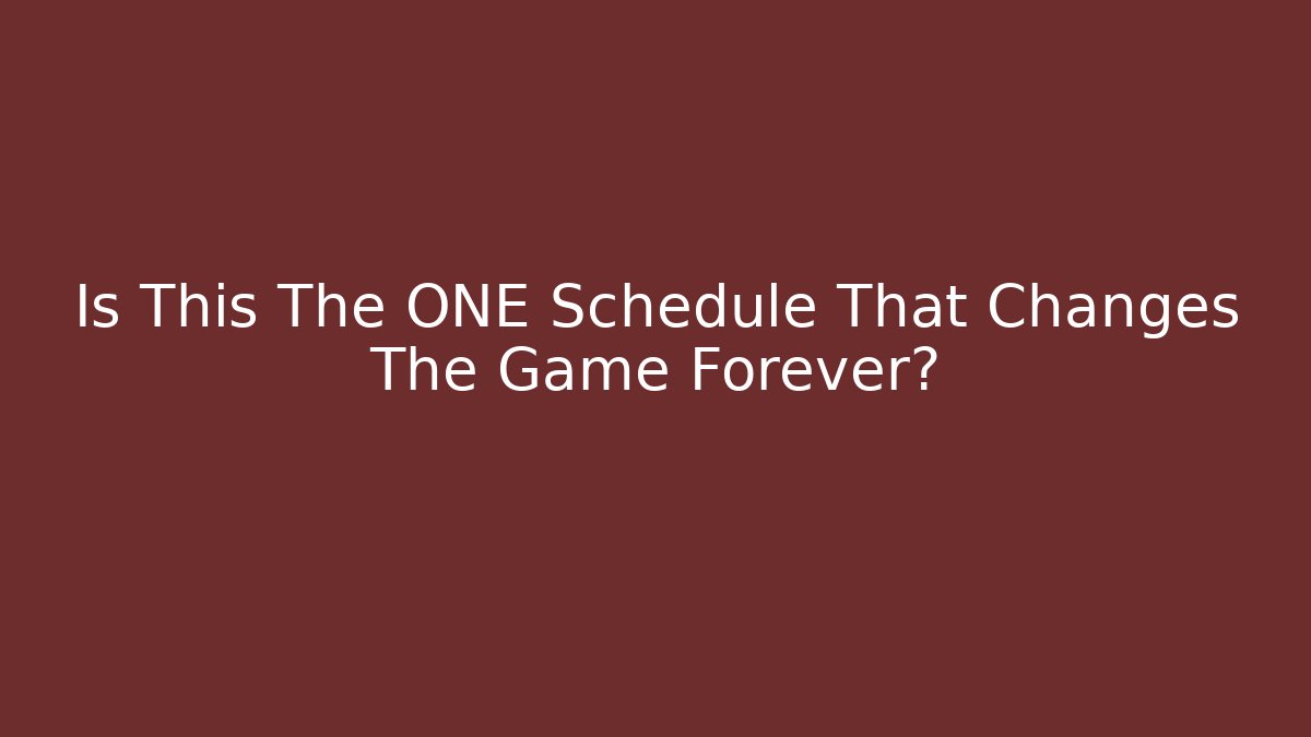 Is This The ONE Schedule That Changes The Game Forever?