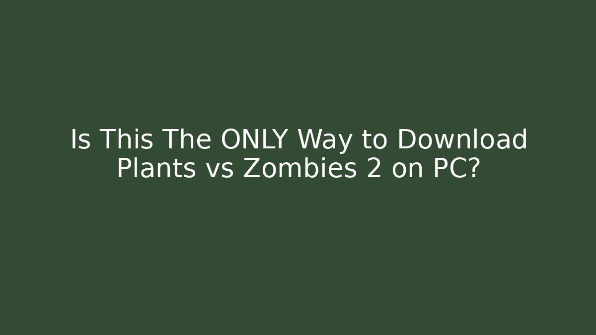 Is This The ONLY Way to Download Plants vs Zombies 2 on PC?